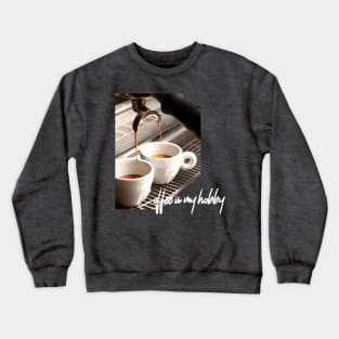 Coffee is my hobby Crewneck Sweatshirt